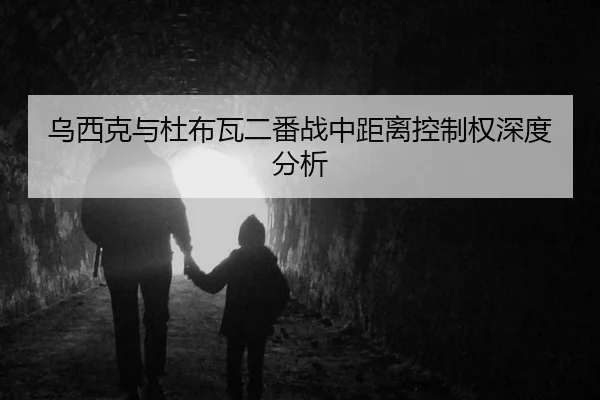 乌西克与杜布瓦二番战中距离控制权深度分析